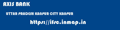 AXIS BANK  UTTAR PRADESH KANPUR CITY KANPUR   ifsc code
